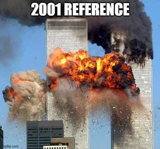 9/11 | 2001 REFERENCE | image tagged in 9/11 | made w/ Imgflip meme maker