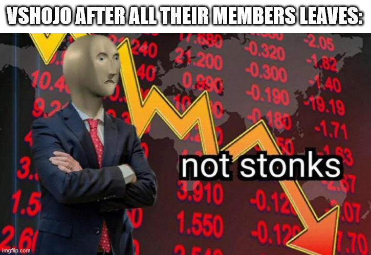 vshojo | VSHOJO AFTER ALL THEIR MEMBERS LEAVES: | image tagged in not stonks,vshojo,ironmouse,vtuber | made w/ Imgflip meme maker