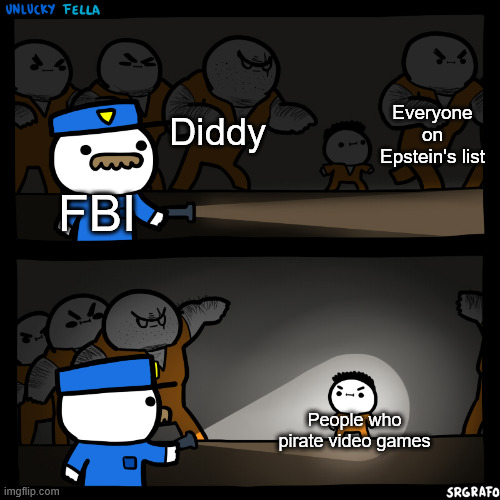 what even are their priorities anymore | Everyone on Epstein's list; Diddy; FBI; People who pirate video games | image tagged in flashlight pointed at child,fbi,diddy,jeffrey epstein,video games,piracy | made w/ Imgflip meme maker