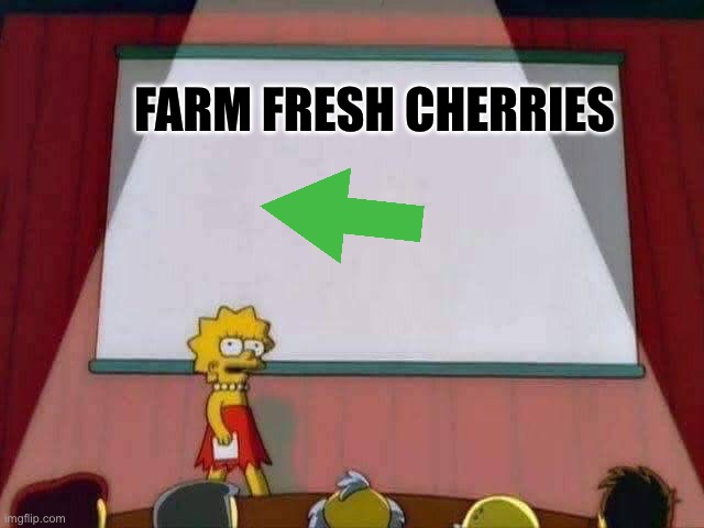 Lisa Simpson Speech | FARM FRESH CHERRIES | image tagged in lisa simpson speech | made w/ Imgflip meme maker