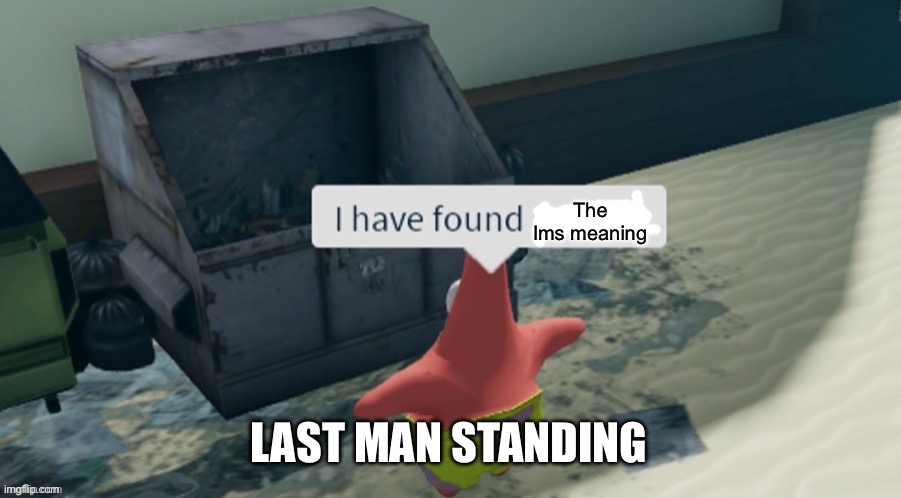 I have found x | The lms meaning LAST MAN STANDING | image tagged in i have found x | made w/ Imgflip meme maker