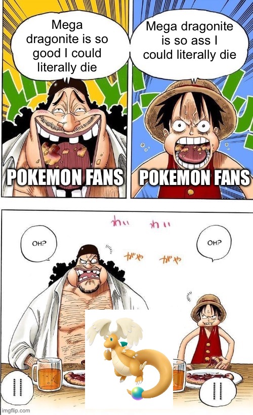 The state of pokemon fans rn (how is there so much fan art of it already?) | Mega dragonite is so ass I could literally die; Mega dragonite is so good I could literally die; POKEMON FANS; POKEMON FANS | image tagged in one piece | made w/ Imgflip meme maker
