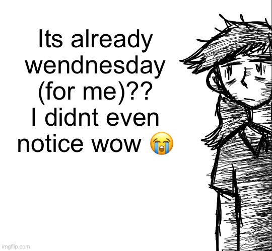 Thousand yard stare Dea | Its already wendnesday (for me)?? I didnt even notice wow 😭 | image tagged in thousand yard stare dea | made w/ Imgflip meme maker