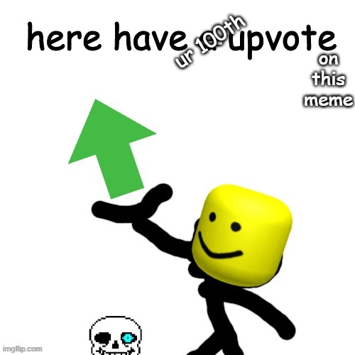 _ ur 100th on this meme | image tagged in here have a upvote | made w/ Imgflip meme maker