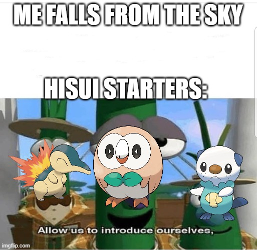 Hisui starters be like | ME FALLS FROM THE SKY; HISUI STARTERS: | image tagged in allow us to introduce ourselves,pokemon | made w/ Imgflip meme maker