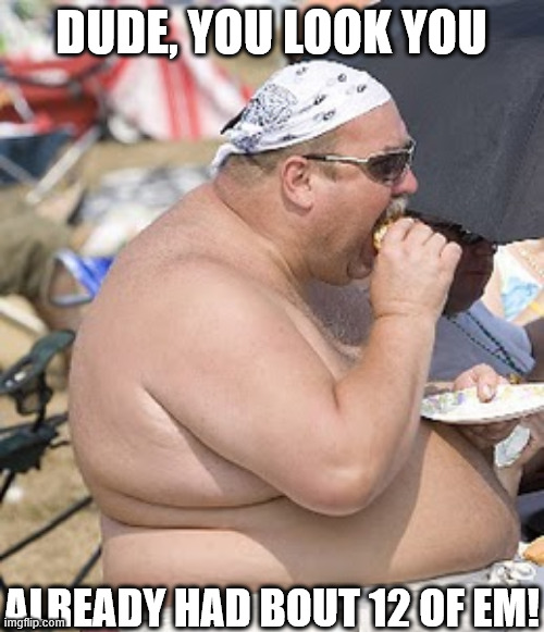 DUDE, YOU LOOK YOU ALREADY HAD BOUT 12 OF EM! | made w/ Imgflip meme maker
