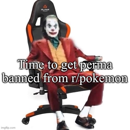 Yippee, I’m sure this will have no consequences at all | Time to get perma banned from r/pokemon | image tagged in average reaction image | made w/ Imgflip meme maker