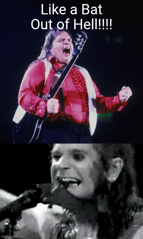 Like a Bat Out of Hell!!!! | image tagged in meat loaf,ozzy biting bat | made w/ Imgflip meme maker