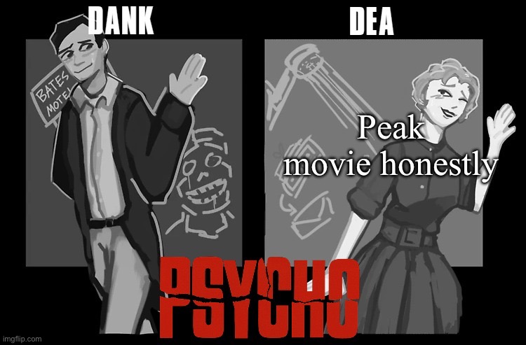 Dank and Dea shared Psycho temp | Peak movie honestly | image tagged in dank and dea shared psycho temp | made w/ Imgflip meme maker