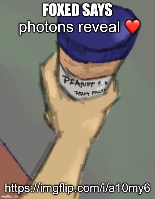 foxed temp (thanks disco) | photons reveal ❤️; https://imgflip.com/i/a10my6 | image tagged in foxed temp thanks disco | made w/ Imgflip meme maker