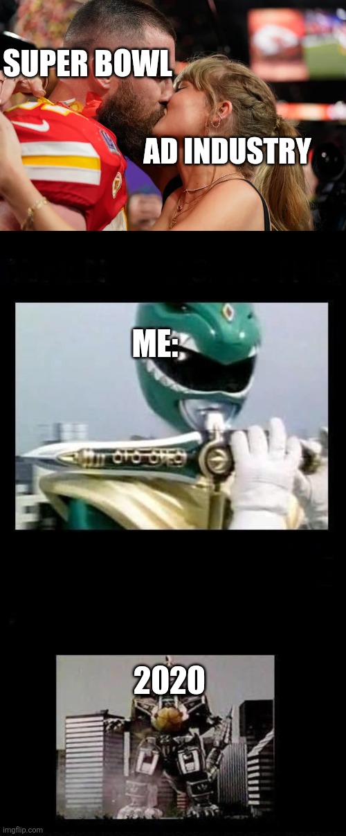 Covid lockdown if this happened | SUPER BOWL; AD INDUSTRY; ME:; 2020 | image tagged in green power ranger dragonzord,fun,memes,funny memes,power rangers,taylor swift | made w/ Imgflip meme maker