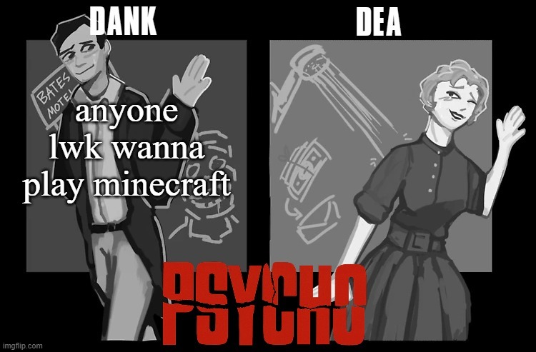 Dank and Dea shared Psycho temp | anyone lwk wanna play minecraft | image tagged in dank and dea shared psycho temp | made w/ Imgflip meme maker