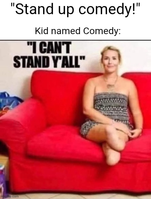 "Stand up comedy!"; Kid named Comedy: | made w/ Imgflip meme maker