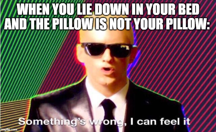 Image Title | WHEN YOU LIE DOWN IN YOUR BED AND THE PILLOW IS NOT YOUR PILLOW: | image tagged in something s wrong | made w/ Imgflip meme maker