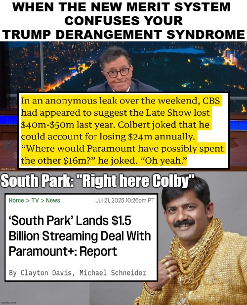 From sponsoring unpopular propaganda machines, to the successful equal opportunity offenders. Great choice! | image tagged in late night,comedy,stephen colbert,south park,trump derangement syndrome | made w/ Imgflip meme maker