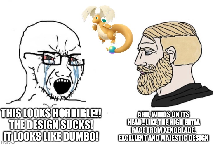 Mega Dragonite Soyboy vs yes chad | AHH, WINGS ON ITS HEAD…LIKE THE HIGH ENTIA RACE FROM XENOBLADE. EXCELLENT AND MAJESTIC DESIGN; THIS LOOKS HORRIBLE!! THE DESIGN SUCKS! IT LOOKS LIKE DUMBO! | image tagged in soyboy vs yes chad,pokemon memes,pokemon,pokemon legends za,dragonite,memes | made w/ Imgflip meme maker