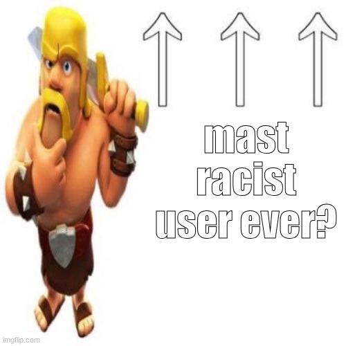 Clash of Clans Barbarian Pointing at the user above | mast racist user ever? | image tagged in clash of clans barbarian pointing at the user above | made w/ Imgflip meme maker
