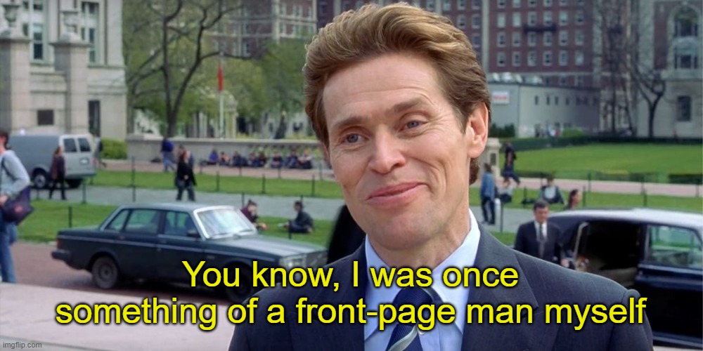 You know, I'm something of a scientist myself | You know, I was once something of a front-page man myself | image tagged in you know i'm something of a scientist myself | made w/ Imgflip meme maker