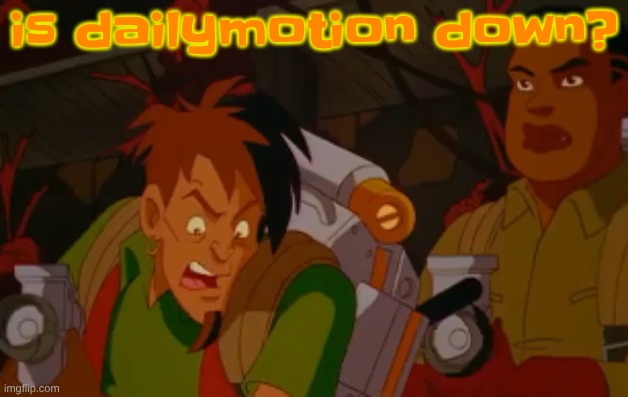 mortified. | is dailymotion down? | image tagged in mortified | made w/ Imgflip meme maker
