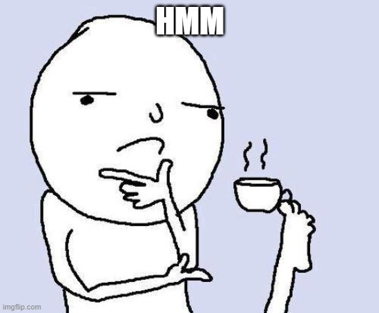 thinking meme | HMM | image tagged in thinking meme | made w/ Imgflip meme maker