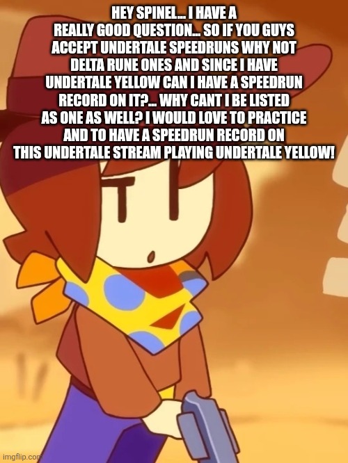 Confused clover | HEY SPINEL... I HAVE A REALLY GOOD QUESTION... SO IF YOU GUYS ACCEPT UNDERTALE SPEEDRUNS WHY NOT DELTA RUNE ONES AND SINCE I HAVE UNDERTALE YELLOW CAN I HAVE A SPEEDRUN RECORD ON IT?... WHY CANT I BE LISTED AS ONE AS WELL? I WOULD LOVE TO PRACTICE AND TO HAVE A SPEEDRUN RECORD ON THIS UNDERTALE STREAM PLAYING UNDERTALE YELLOW! | image tagged in confused clover | made w/ Imgflip meme maker