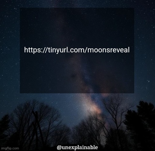 No context provided. | https://tinyurl.com/moonsreveal | image tagged in it's simply unexplainable | made w/ Imgflip meme maker