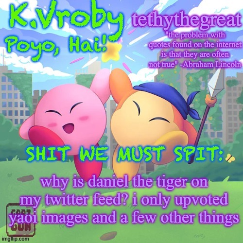 K.Vroby and tethythegreat shared template | why is daniel the tiger on my twitter feed? i only upvoted yaoi images and a few other things | image tagged in k vroby and tethythegreat shared template | made w/ Imgflip meme maker