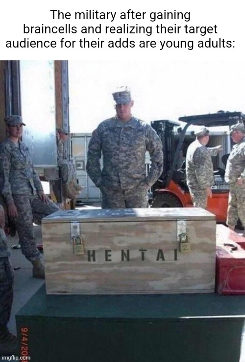 The military after gaining braincells and realizing their target audience for their adds are young adults: | made w/ Imgflip meme maker