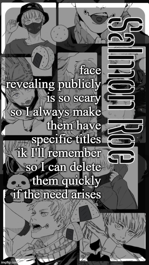 idk random thought, should prob purge all the non submitted ones too tho | face revealing publicly is so scary so I always make them have specific titles ik I'll remember so I can delete them quickly if the need arises | image tagged in salmon roe temp | made w/ Imgflip meme maker