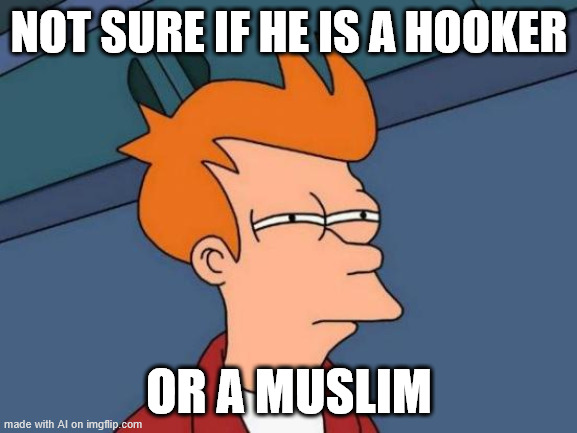 Futurama Fry Meme | NOT SURE IF HE IS A HOOKER; OR A MUSLIM | image tagged in memes,futurama fry | made w/ Imgflip meme maker