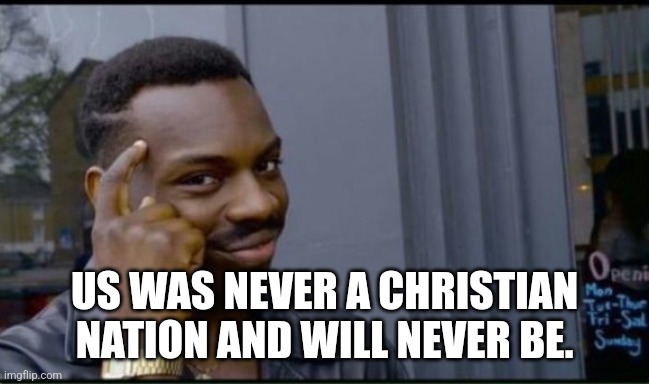 Thinking Black Man | US WAS NEVER A CHRISTIAN NATION AND WILL NEVER BE. | image tagged in thinking black man | made w/ Imgflip meme maker
