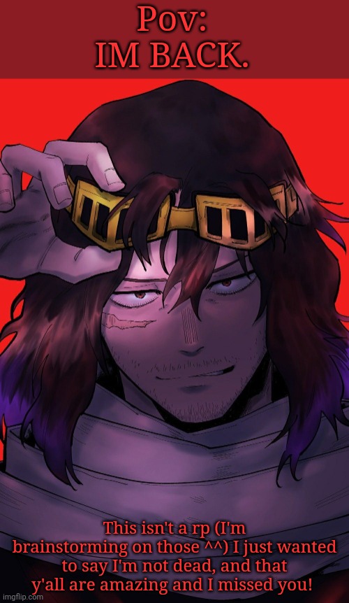 Guess who's back? Didja miss me? {Mod Note: Ik it's not an Rp post but I'll allow it} | Pov: IM BACK. This isn't a rp (I'm brainstorming on those ^^) I just wanted to say I'm not dead, and that y'all are amazing and I missed you! | image tagged in wee | made w/ Imgflip meme maker