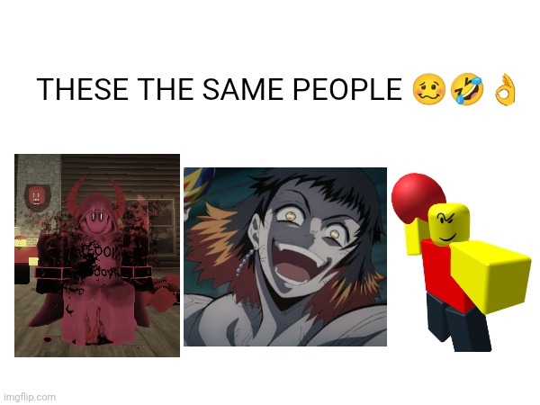 These The Same People | THESE THE SAME PEOPLE 🥴🤣👌 | image tagged in memes,roblox,anime,demon slayer,funny,video games | made w/ Imgflip meme maker
