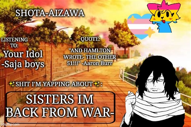 Guess who's back? Back again, Shadys back. Tell a friend | "AND HAMLTON WROTE- THE OTHER 51!!!" -Aaron Burr; Your Idol -Saja boys; SISTERS IM BACK FROM WAR- | image tagged in ok | made w/ Imgflip meme maker