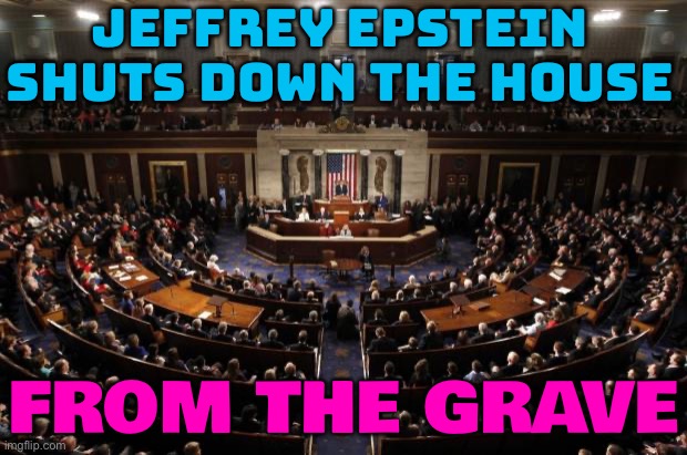 Johnson Shuts Down House To Block Epstein Vote | JEFFREY EPSTEIN
SHUTS DOWN THE HOUSE; FROM THE GRAVE | image tagged in congress,jeffrey epstein,zombie,pedophilia,donald trump,make america great again | made w/ Imgflip meme maker