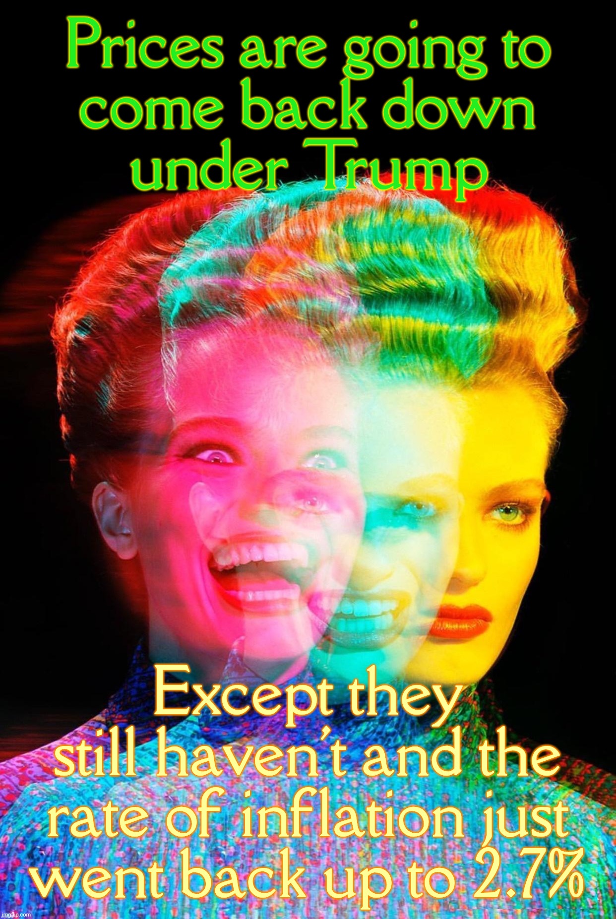 har har | Prices are going to
come back down
under Trump Except they
still haven't and the rate of inflation just
went back up to 2.7% | image tagged in har har | made w/ Imgflip meme maker