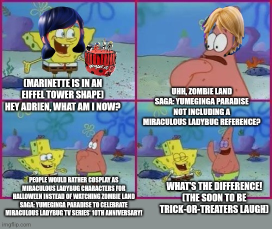 Texas Spongebob | UHH, ZOMBIE LAND SAGA: YUMEGINGA PARADISE NOT INCLUDING A MIRACULOUS LADYBUG REFERENCE? (MARINETTE IS IN AN EIFFEL TOWER SHAPE) HEY ADRIEN, WHAT AM I NOW? PEOPLE WOULD RATHER COSPLAY AS MIRACULOUS LADYBUG CHARACTERS FOR HALLOWEEN INSTEAD OF WATCHING ZOMBIE LAND SAGA: YUMEGINGA PARADISE TO CELEBRATE MIRACULOUS LADYBUG TV SERIES' 10TH ANNIVERSARY! WHAT'S THE DIFFERENCE! (THE SOON TO BE TRICK-OR-TREATERS LAUGH) | image tagged in texas spongebob,miraculous ladybug,awkward moment,zombieland saga,halloween costume | made w/ Imgflip meme maker