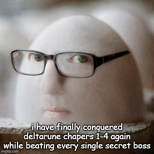 i have finally conquered deltarune chapers 1-4 again while beating every single secret boss | made w/ Imgflip meme maker