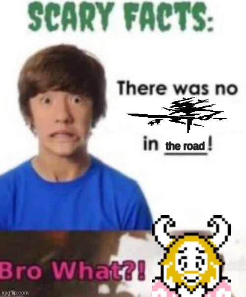 Scary facts | the road | image tagged in scary facts | made w/ Imgflip meme maker