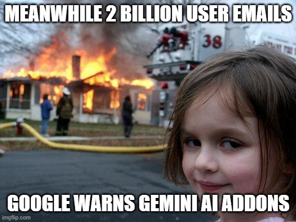 Google's waring comes late? | MEANWHILE 2 BILLION USER EMAILS; GOOGLE WARNS GEMINI AI ADDONS | image tagged in memes,disaster girl | made w/ Imgflip meme maker