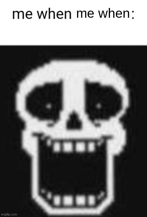 Me when: | me when | image tagged in me when | made w/ Imgflip meme maker