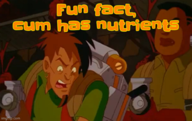 mortified. | Fun fact, cum has nutrients | image tagged in mortified | made w/ Imgflip meme maker