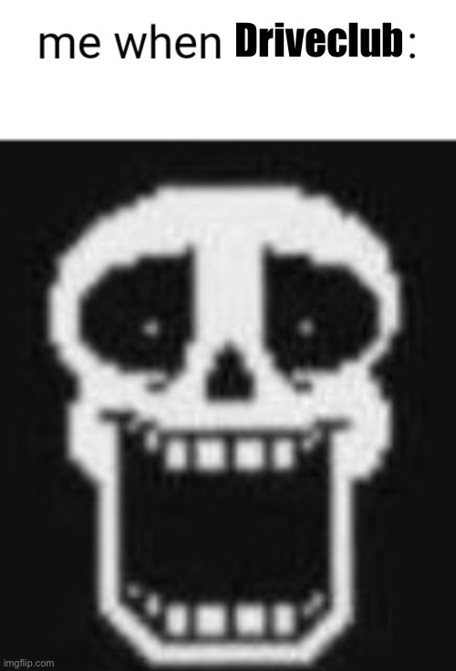 Me when: | Driveclub | image tagged in me when | made w/ Imgflip meme maker