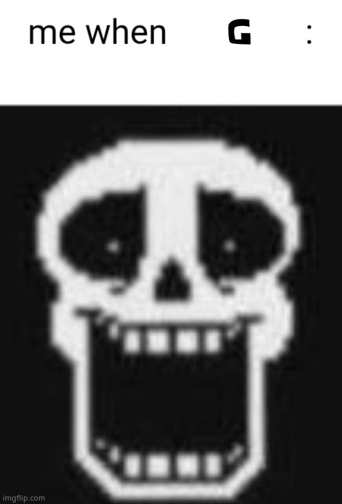 Me when: | G | image tagged in me when | made w/ Imgflip meme maker