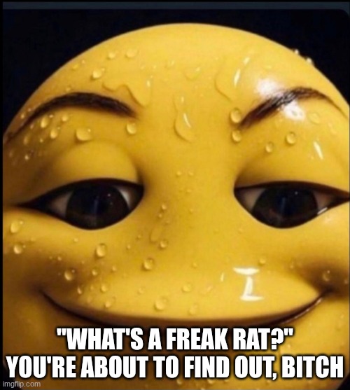 Freaky emoji | "WHAT'S A FREAK RAT?" YOU'RE ABOUT TO FIND OUT, BITCH | image tagged in freaky emoji | made w/ Imgflip meme maker