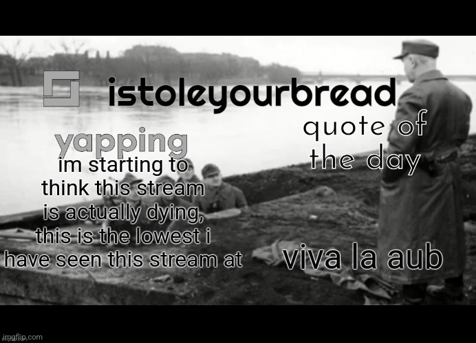 yeah, hopefully the aub survives | im starting to think this stream is actually dying, this is the lowest i have seen this stream at; viva la aub | image tagged in istoleyourtemplate | made w/ Imgflip meme maker