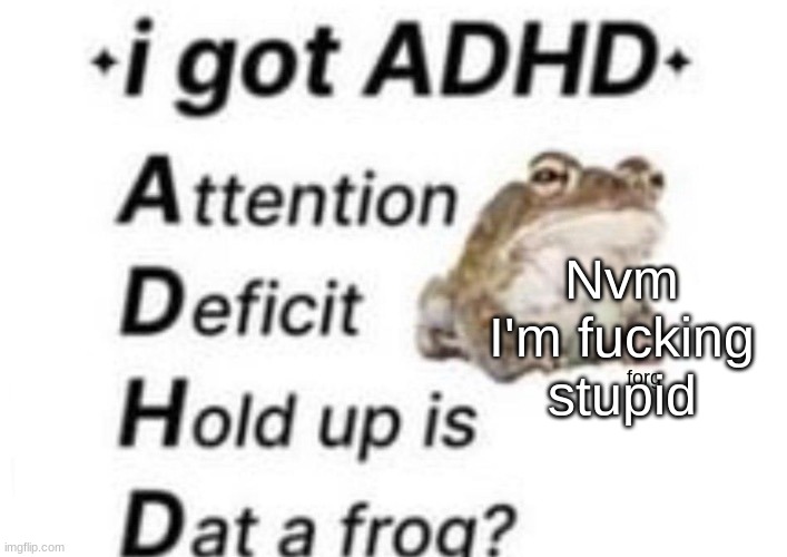 is dat a forg??? ?? | Nvm I'm fucking stupid | image tagged in is dat a forg | made w/ Imgflip meme maker