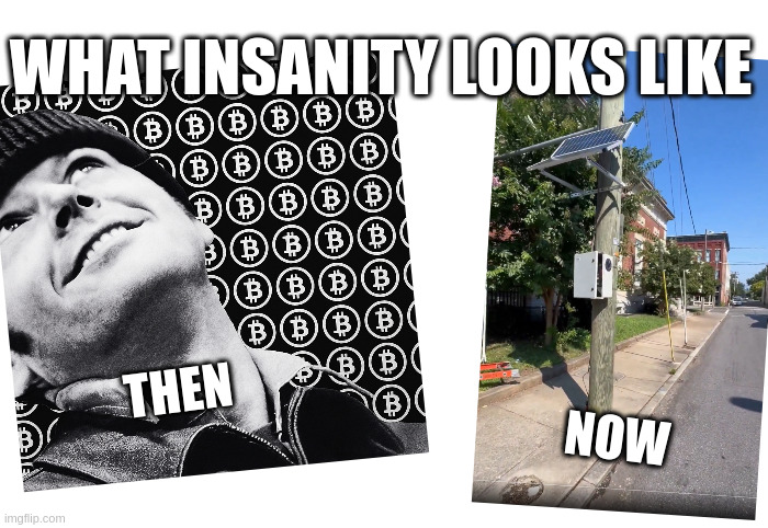 What insanity looks like.  Then vs. now | WHAT INSANITY LOOKS LIKE; THEN; NOW | image tagged in then vs now,bitcoin,bitcoin mining | made w/ Imgflip meme maker