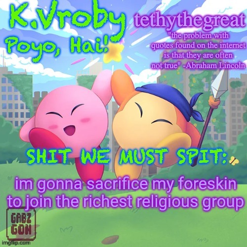 K.Vroby and tethythegreat shared template | im gonna sacrifice my foreskin to join the richest religious group | image tagged in k vroby and tethythegreat shared template | made w/ Imgflip meme maker