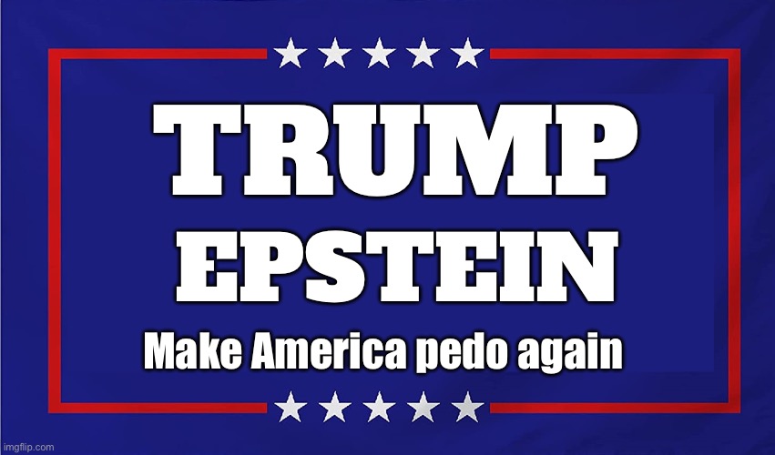 Banner | TRUMP; EPSTEIN; Make America pedo again | image tagged in political sign | made w/ Imgflip meme maker